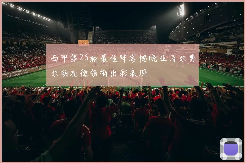 西甲第26轮最佳阵容揭晓亚马尔费尔明孔德领衔出彩表现