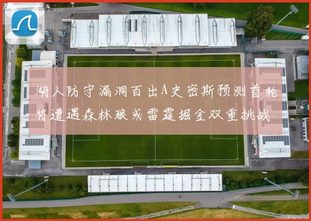 湖人防守漏洞百出A史密斯预测首轮将遭遇森林狼或雷霆掘金双重挑战